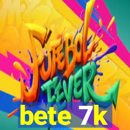 bete 7k